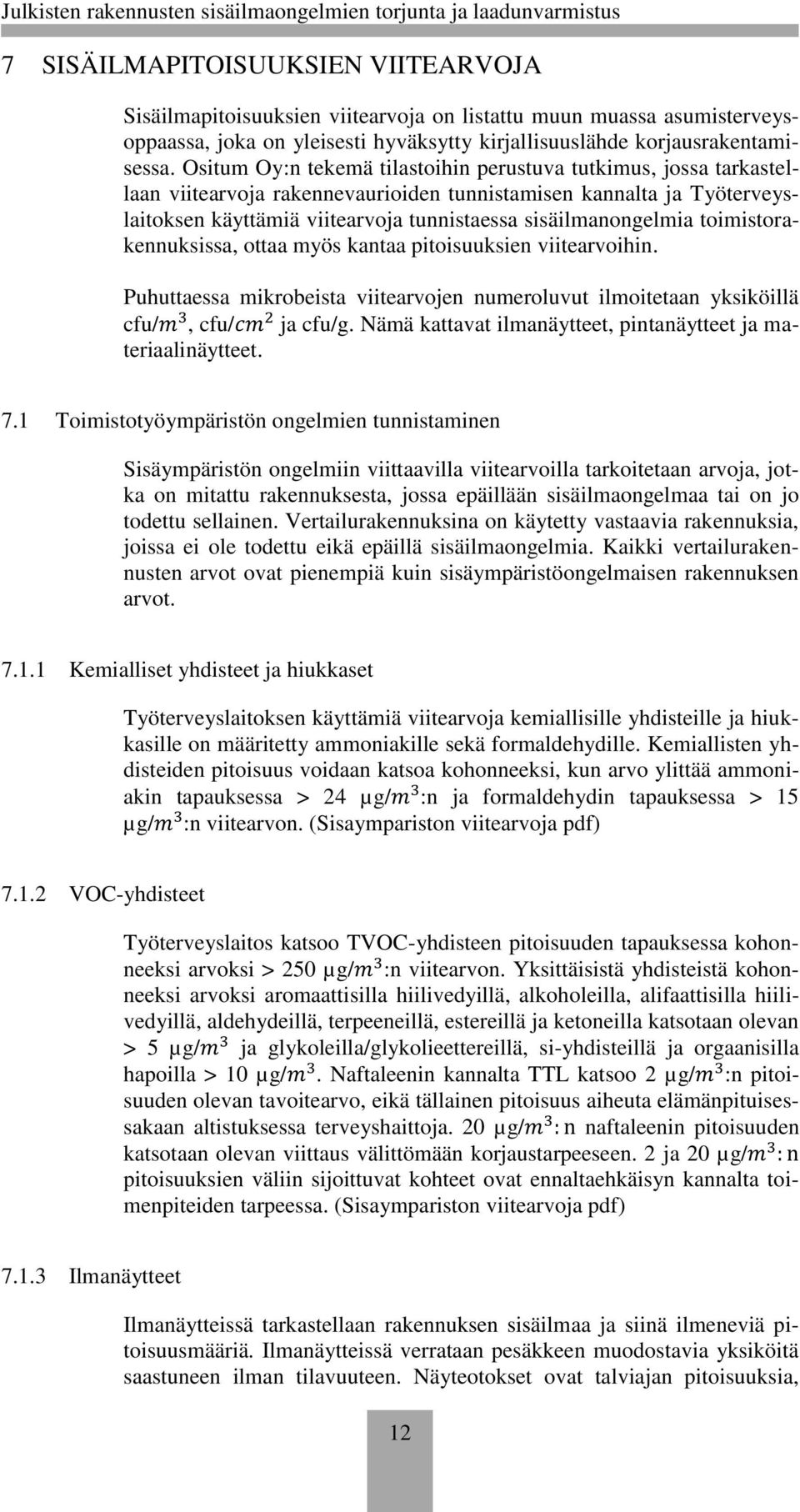 toimistorakennuksissa, ottaa myös kantaa pitoisuuksien viitearvoihin. Puhuttaessa mikrobeista viitearvojen numeroluvut ilmoitetaan yksiköillä cfu/m 3, cfu/cm 2 ja cfu/g.