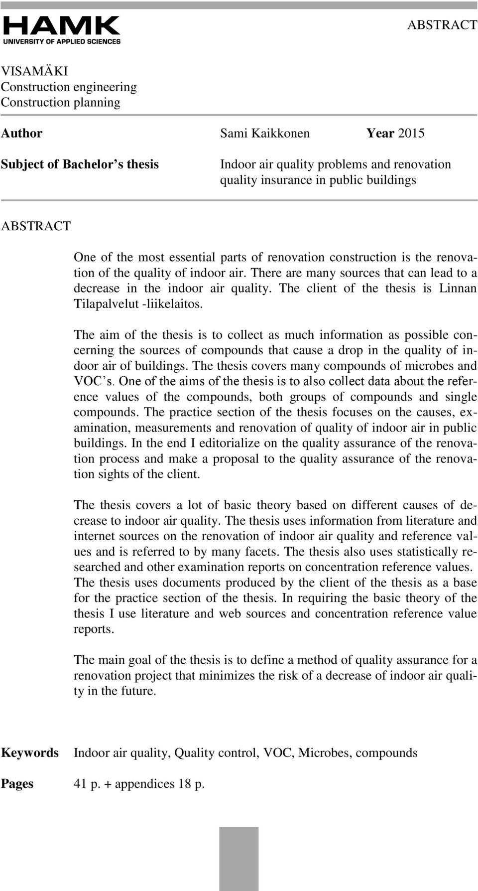 There are many sources that can lead to a decrease in the indoor air quality. The client of the thesis is Linnan Tilapalvelut -liikelaitos.