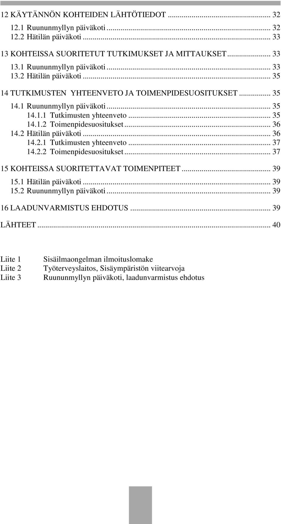 .. 39 15.1 Hätilän päiväkoti... 39 15.2 Ruununmyllyn päiväkoti... 39 16 LAADUNVARMISTUS EHDOTUS... 39 LÄHTEET.