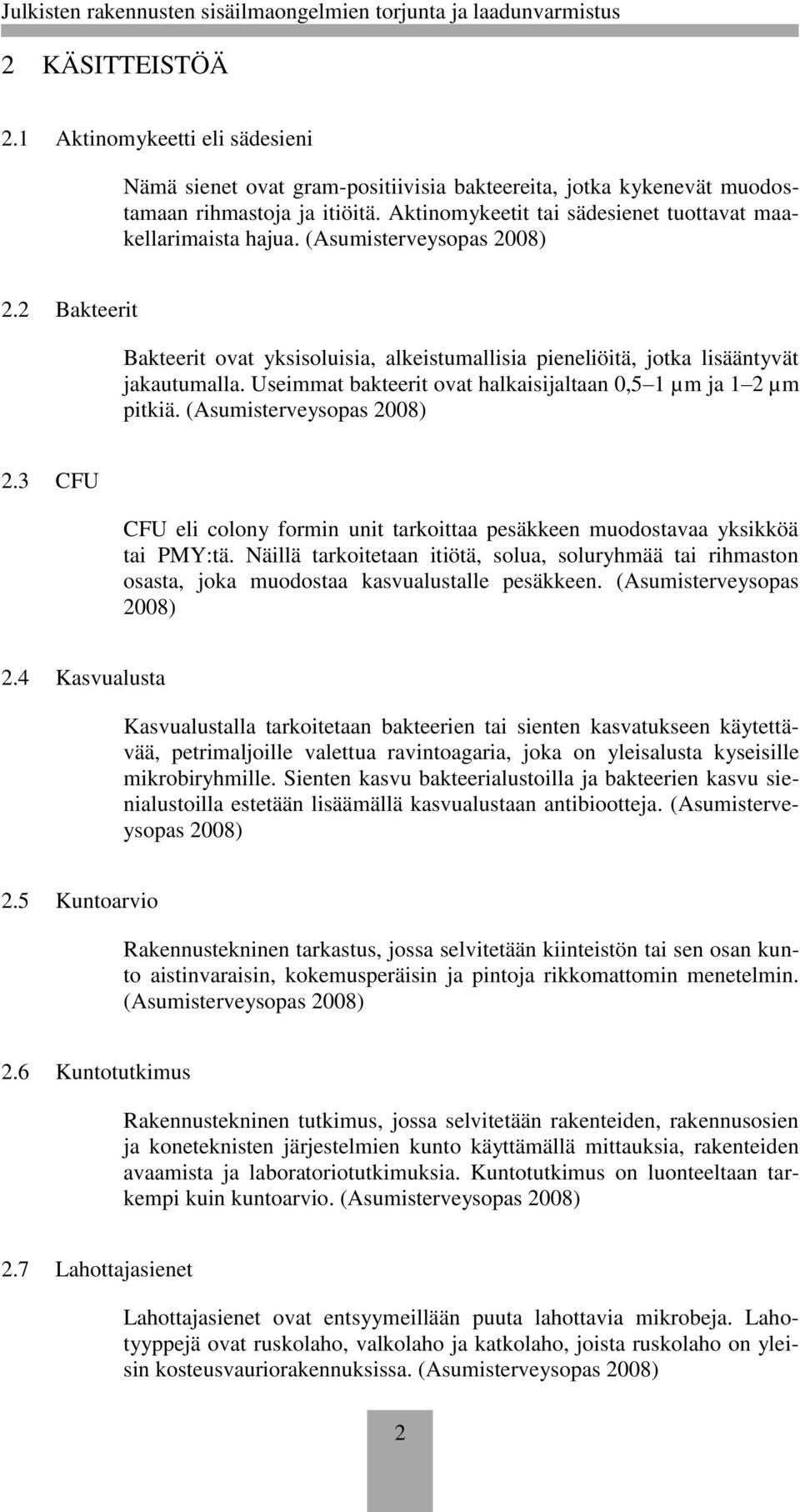 Useimmat bakteerit ovat halkaisijaltaan 0,5 1 µm ja 1 2 µm pitkiä. (Asumisterveysopas 2008) 2.3 CFU CFU eli colony formin unit tarkoittaa pesäkkeen muodostavaa yksikköä tai PMY:tä.