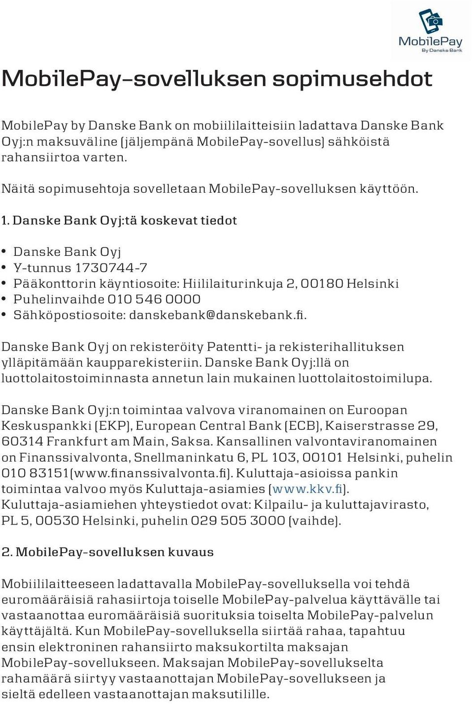 Danske Bank Oyj:tä koskevat tiedot Danske Bank Oyj Y-tunnus 1730744-7 Pääkonttorin käyntiosoite: Hiiiaiturinkuja 2, 00180 Hesinki Puheinvaihde 010 546 0000 Sähköpostiosoite: danskebank@danskebank.fi.