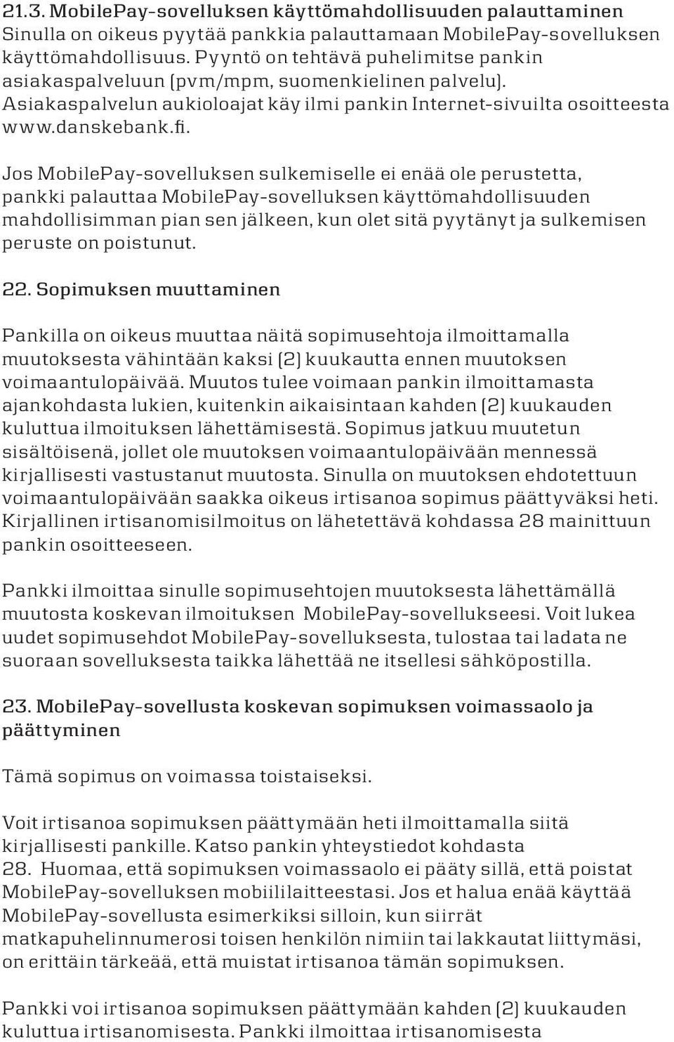 Jos MobiePay-soveuksen sukemisee ei enää oe perustetta, pankki paauttaa MobiePay-soveuksen käyttömahdoisuuden mahdoisimman pian sen jäkeen, kun oet sitä pyytänyt ja sukemisen peruste on poistunut. 22.