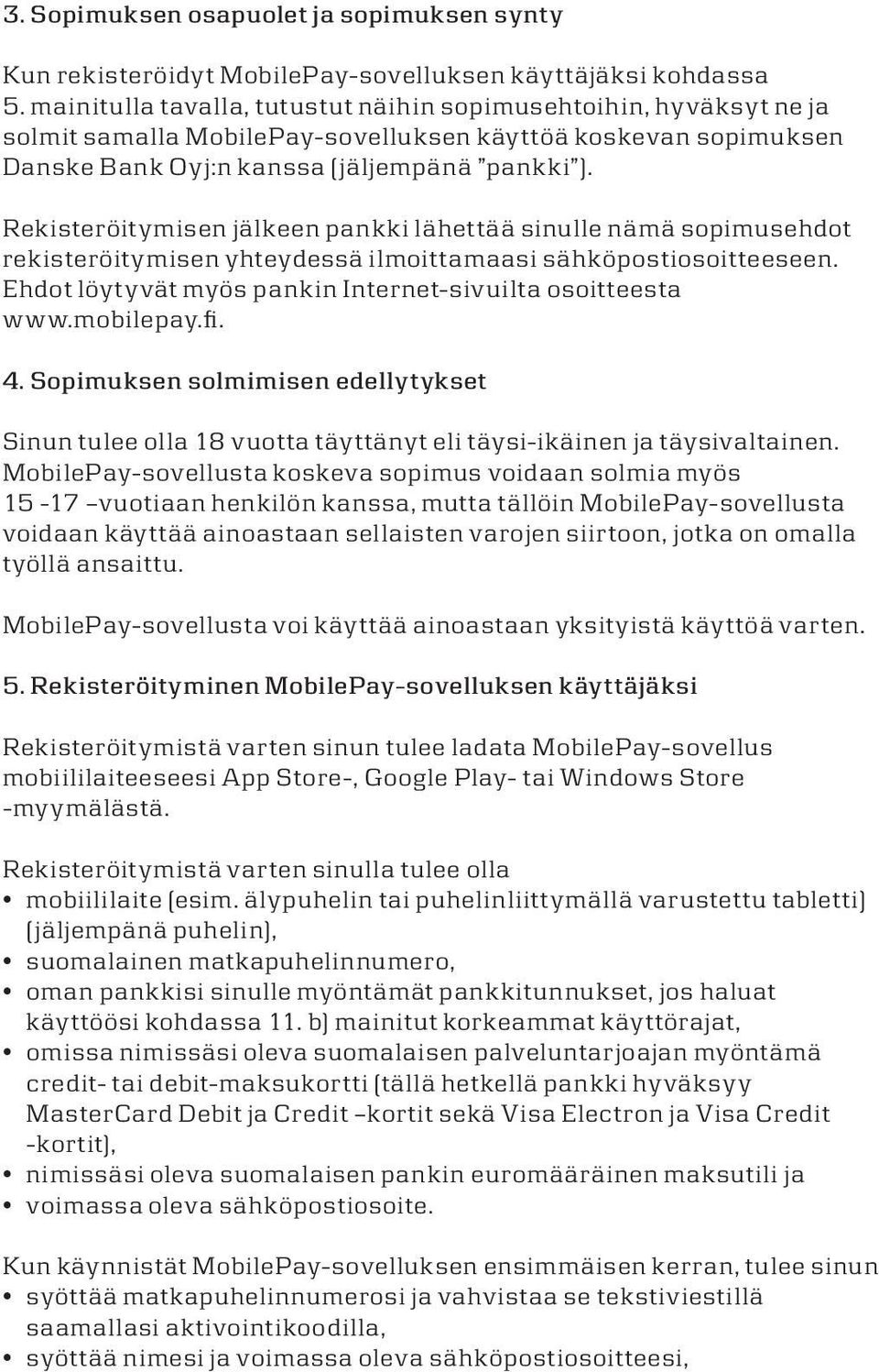 Rekisteröitymisen jäkeen pankki ähettää sinue nämä sopimusehdot rekisteröitymisen yhteydessä imoittamaasi sähköpostiosoitteeseen. Ehdot öytyvät myös pankin Internet-sivuita osoitteesta www.mobiepay.