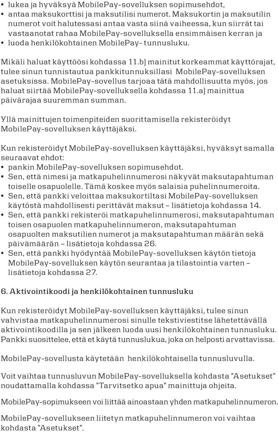 Mikäi hauat käyttöösi kohdassa 11.b) mainitut korkeammat käyttörajat, tuee sinun tunnistautua pankkitunnuksiasi MobiePay-soveuksen asetuksissa.