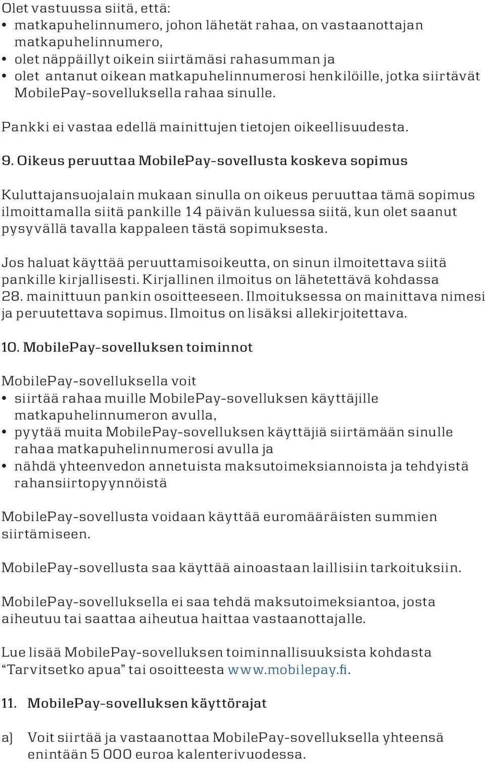 Oikeus peruuttaa MobiePay-soveusta koskeva sopimus Kuuttajansuojaain mukaan sinua on oikeus peruuttaa tämä sopimus imoittamaa siitä pankie 14 päivän kuuessa siitä, kun oet saanut pysyvää tavaa