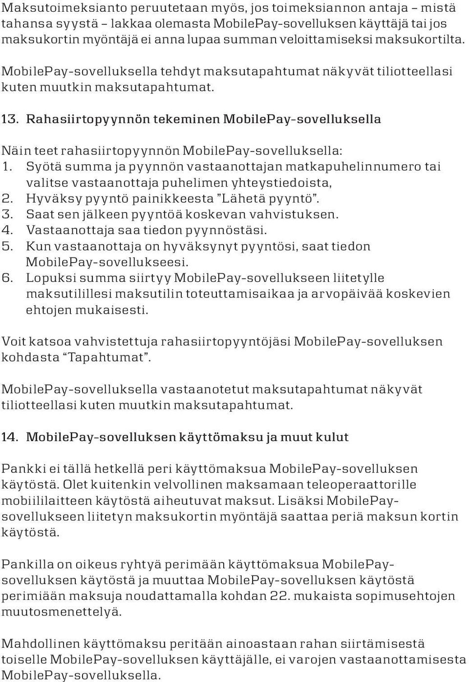 Rahasiirtopyynnön tekeminen MobiePay-soveuksea Näin teet rahasiirtopyynnön MobiePay-soveuksea: 1.
