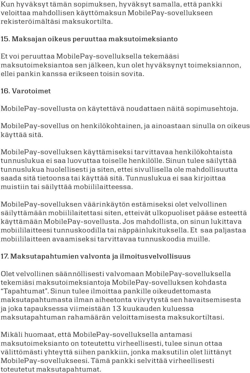 Varotoimet MobiePay-soveusta on käytettävä noudattaen näitä sopimusehtoja. MobiePay-soveus on henkiökohtainen, ja ainoastaan sinua on oikeus käyttää sitä.
