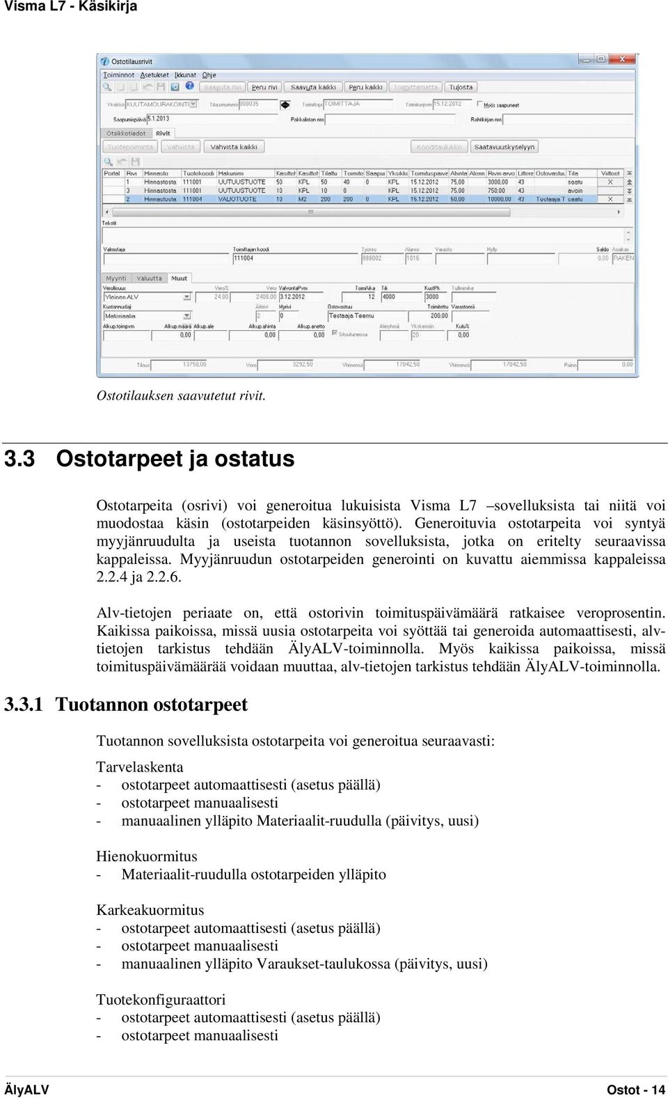 Myyjänruudun ostotarpeiden generointi on kuvattu aiemmissa kappaleissa 2.2.4 ja 2.2.6. Alv-tietojen periaate on, että ostorivin toimituspäivämäärä ratkaisee veroprosentin.