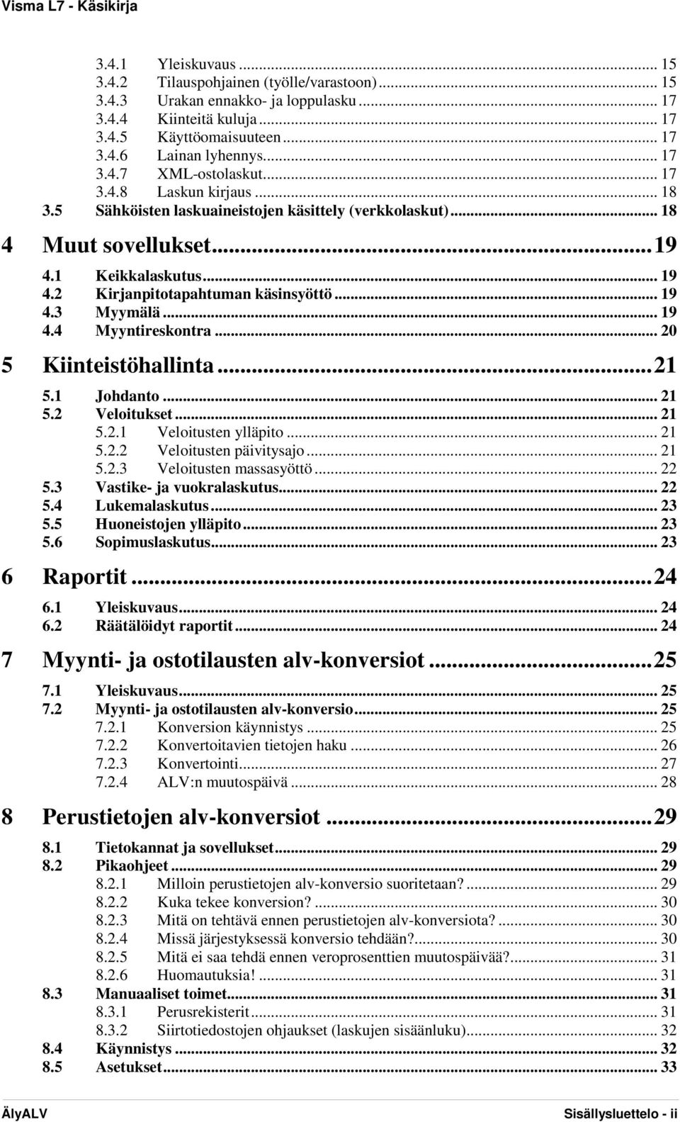 .. 19 4.4 Myyntireskontra... 20 5 Kiinteistöhallinta... 21 5.1 Johdanto... 21 5.2 Veloitukset... 21 5.2.1 Veloitusten ylläpito... 21 5.2.2 Veloitusten päivitysajo... 21 5.2.3 Veloitusten massasyöttö.