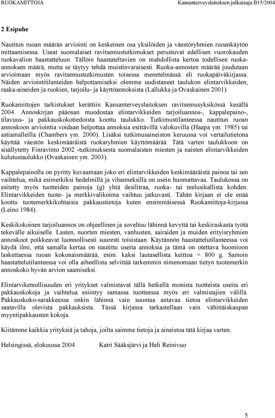 Tällöin haastateltavien on mahdollista kertoa todellisen ruokaannoksen määrä, mutta se täytyy tehdä muistinvaraisesti.