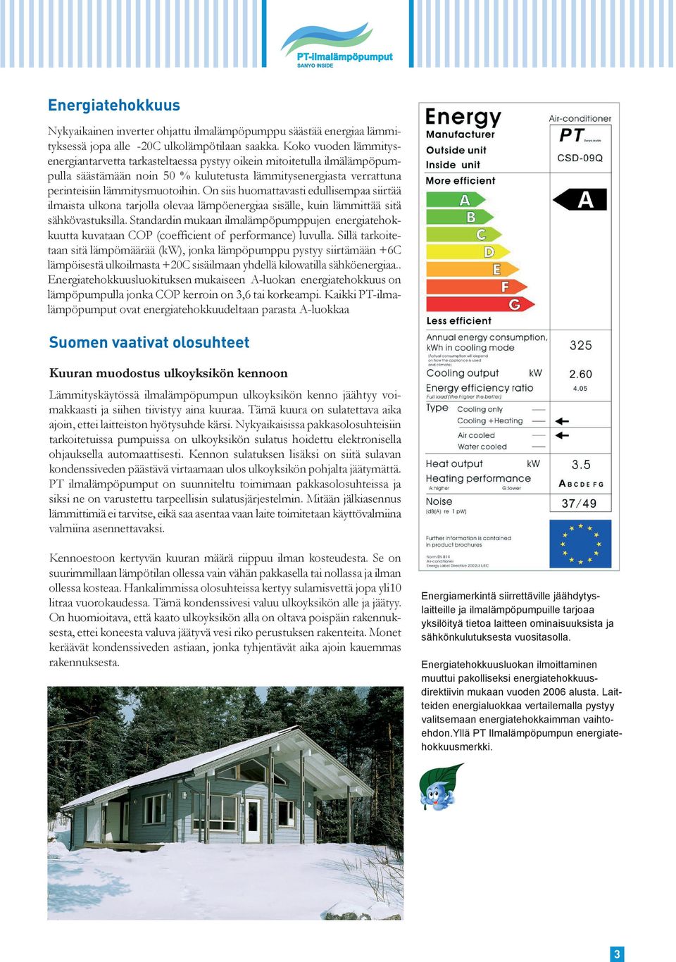 On siis huomattavasti edullisempaa siirtää ilmaista ulkona tarjolla olevaa lämpöenergiaa sisälle, kuin lämmittää sitä sähkövastuksilla.