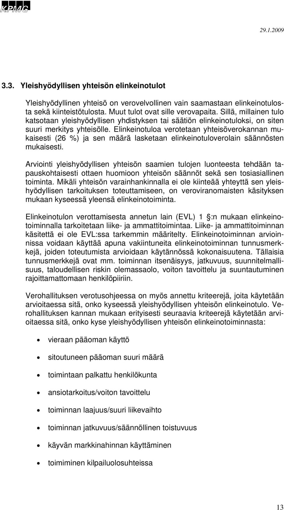 Elinkeinotuloa verotetaan yhteisöverokannan mukaisesti (26 %) ja sen määrä lasketaan elinkeinotuloverolain säännösten mukaisesti.