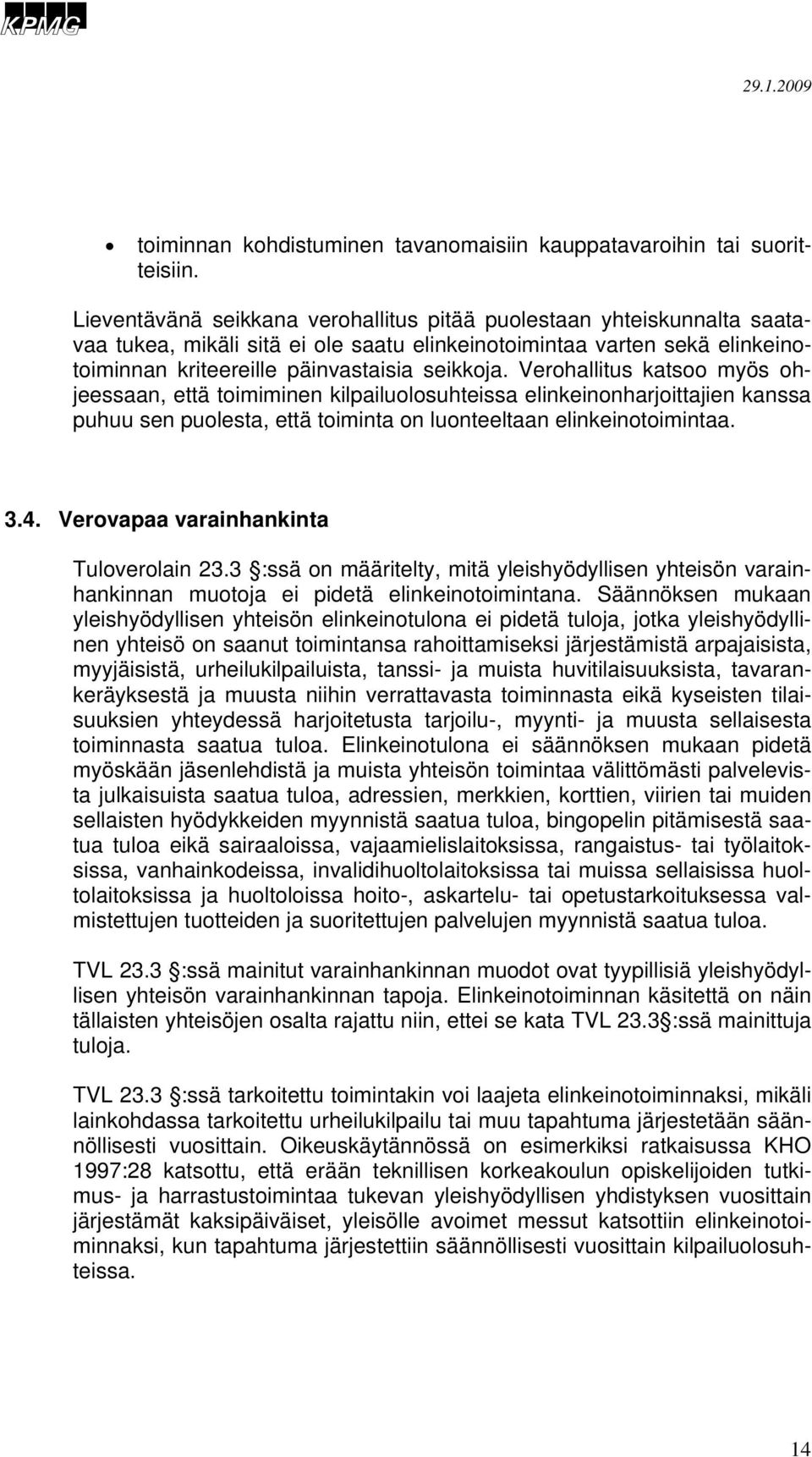 Verohallitus katsoo myös ohjeessaan, että toimiminen kilpailuolosuhteissa elinkeinonharjoittajien kanssa puhuu sen puolesta, että toiminta on luonteeltaan elinkeinotoimintaa. 3.4.