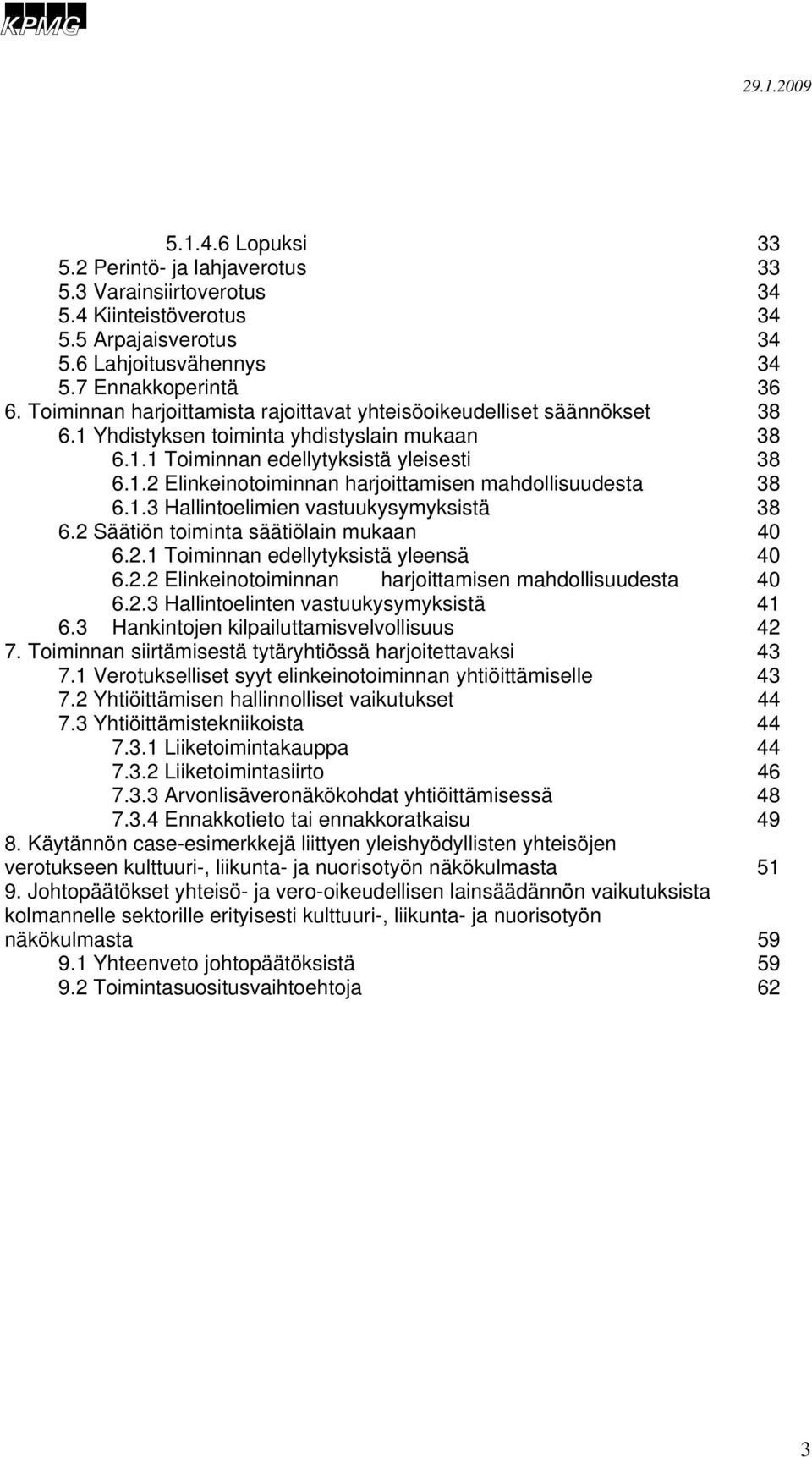 1.3 Hallintoelimien vastuukysymyksistä 38 6.2 Säätiön toiminta säätiölain mukaan 40 6.2.1 Toiminnan edellytyksistä yleensä 40 6.2.2 Elinkeinotoiminnan harjoittamisen mahdollisuudesta 40 6.2.3 Hallintoelinten vastuukysymyksistä 41 6.