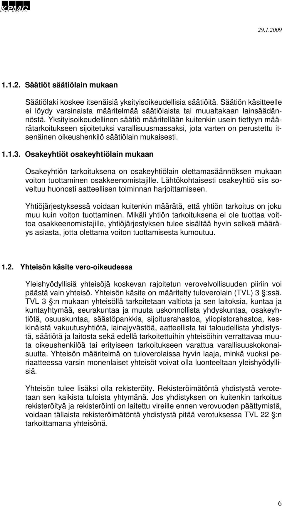 Osakeyhtiöt osakeyhtiölain mukaan Osakeyhtiön tarkoituksena on osakeyhtiölain olettamasäännöksen mukaan voiton tuottaminen osakkeenomistajille.