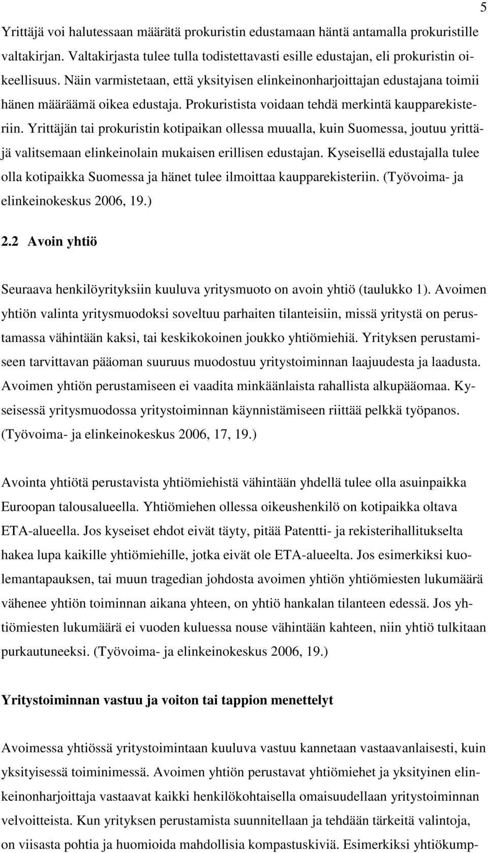 Yrittäjän tai prokuristin kotipaikan ollessa muualla, kuin Suomessa, joutuu yrittäjä valitsemaan elinkeinolain mukaisen erillisen edustajan.