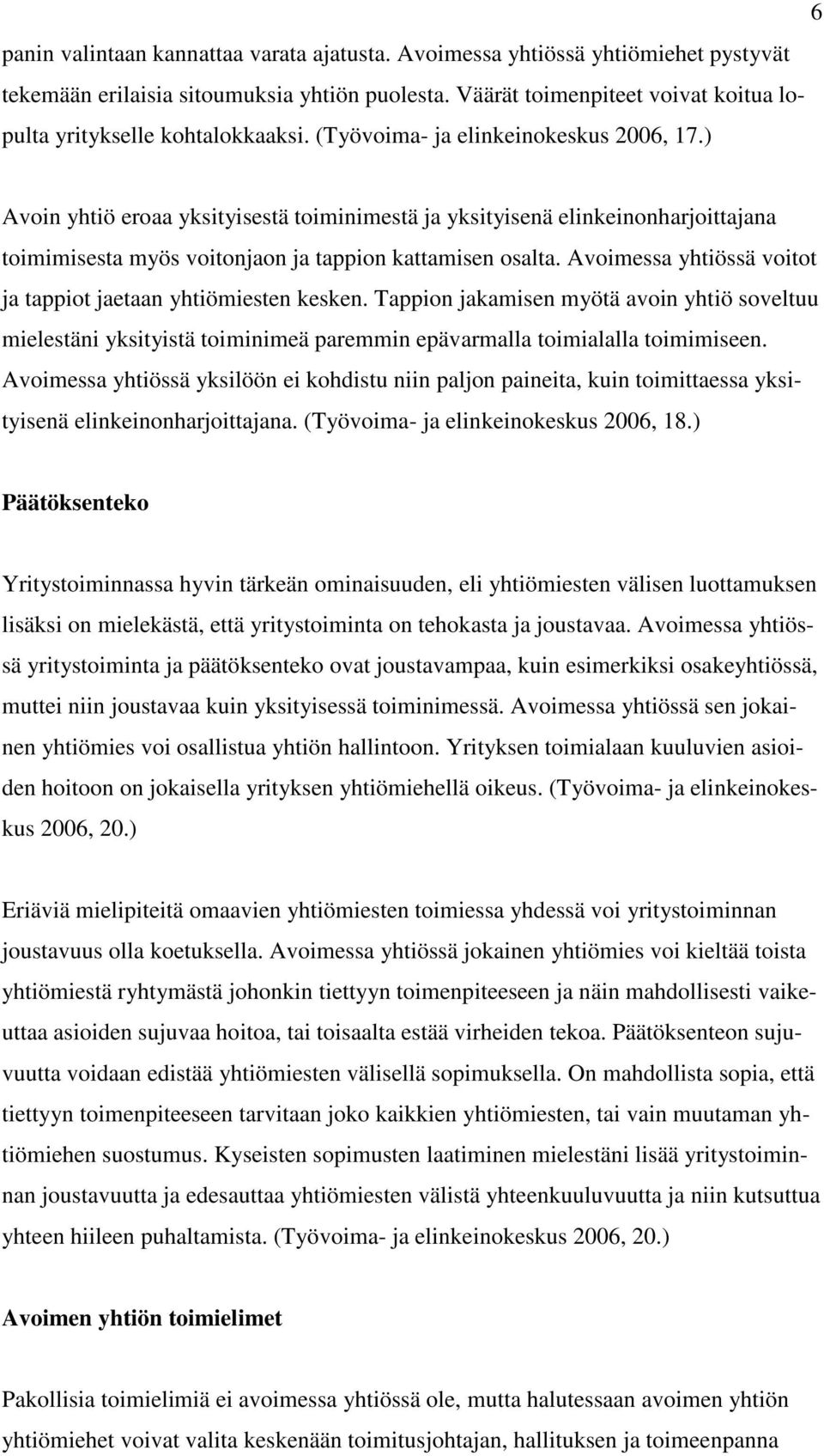 ) Avoin yhtiö eroaa yksityisestä toiminimestä ja yksityisenä elinkeinonharjoittajana toimimisesta myös voitonjaon ja tappion kattamisen osalta.