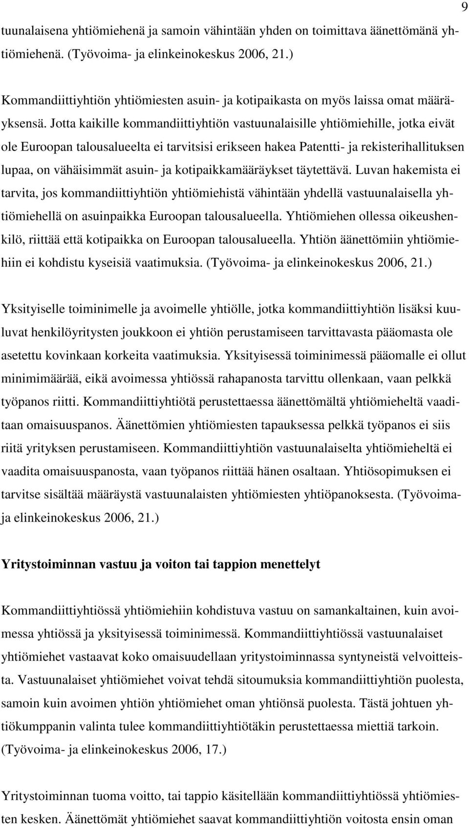 Jotta kaikille kommandiittiyhtiön vastuunalaisille yhtiömiehille, jotka eivät ole Euroopan talousalueelta ei tarvitsisi erikseen hakea Patentti- ja rekisterihallituksen lupaa, on vähäisimmät asuin-