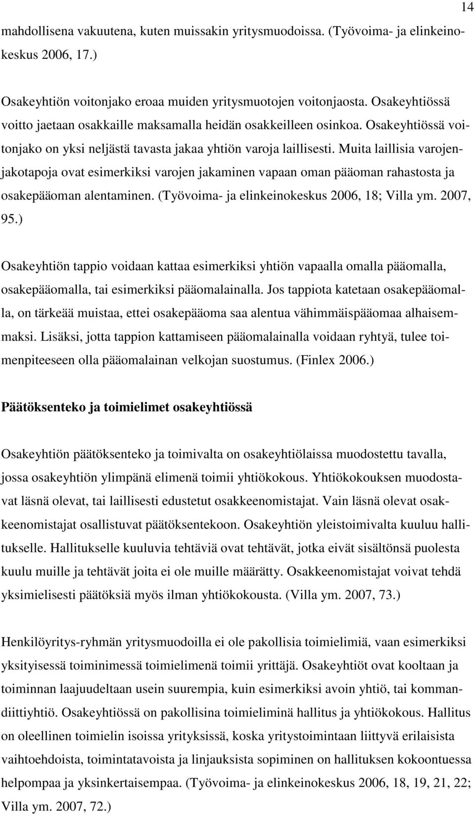 Muita laillisia varojenjakotapoja ovat esimerkiksi varojen jakaminen vapaan oman pääoman rahastosta ja osakepääoman alentaminen. (Työvoima- ja elinkeinokeskus 2006, 18; Villa ym. 2007, 95.