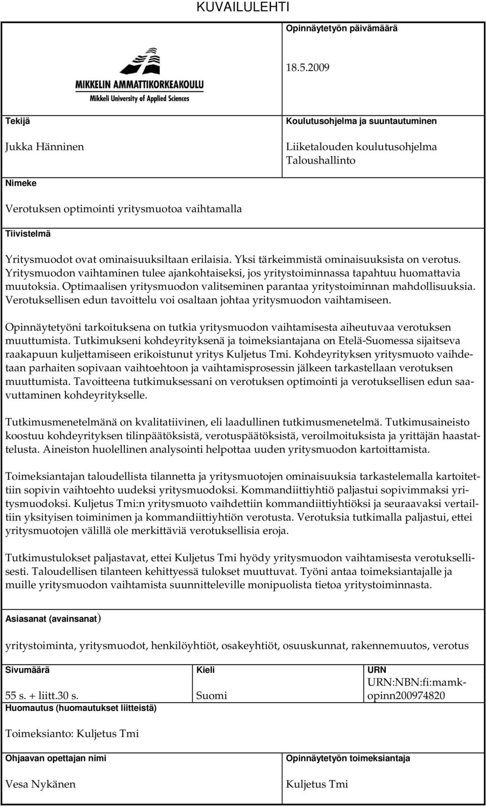 ominaisuuksiltaan erilaisia. Yksi tärkeimmistä ominaisuuksista on verotus. Yritysmuodon vaihtaminen tulee ajankohtaiseksi, jos yritystoiminnassa tapahtuu huomattavia muutoksia.