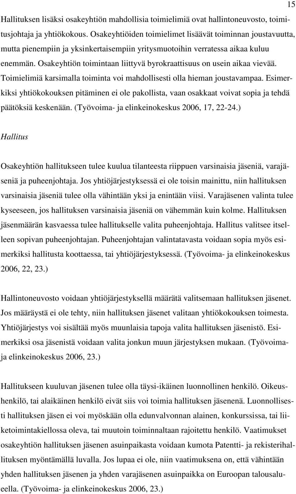 Osakeyhtiön toimintaan liittyvä byrokraattisuus on usein aikaa vievää. Toimielimiä karsimalla toiminta voi mahdollisesti olla hieman joustavampaa.