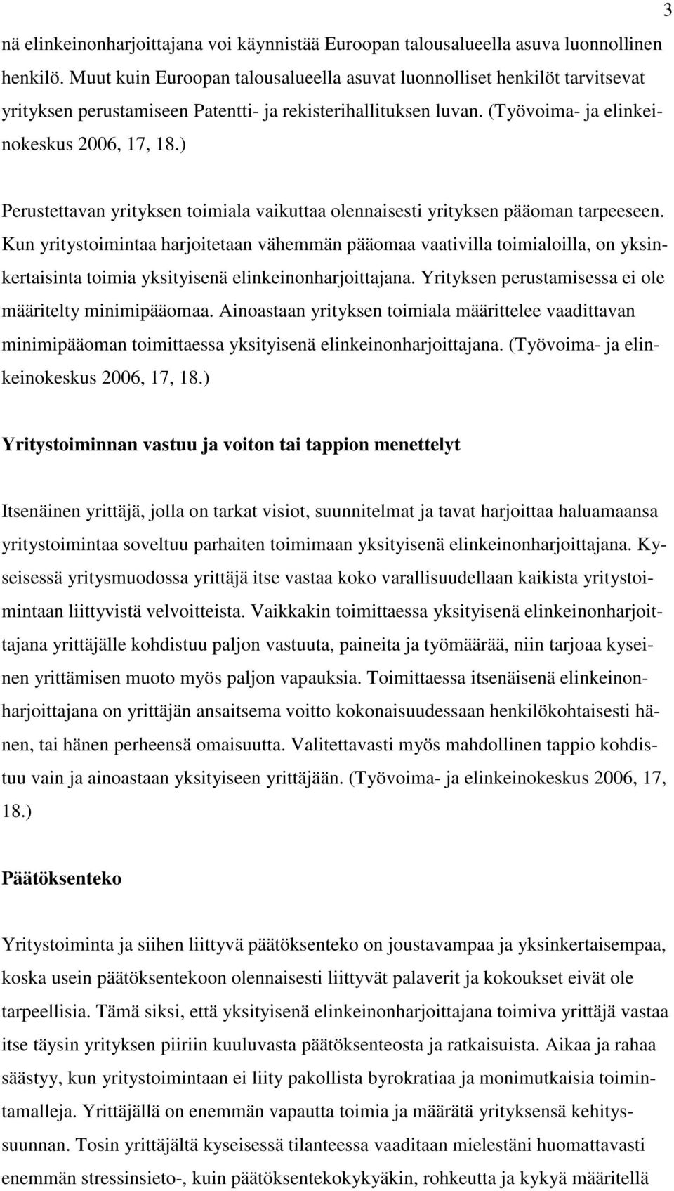 ) Perustettavan yrityksen toimiala vaikuttaa olennaisesti yrityksen pääoman tarpeeseen.