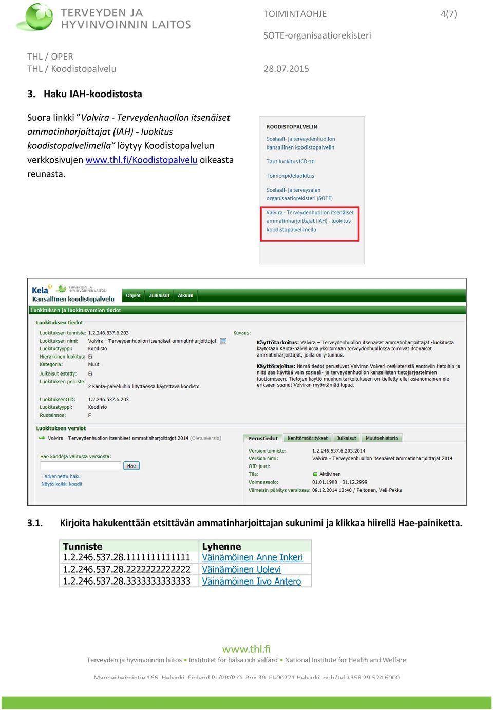 Kirjoita hakukenttään etsittävän ammatinharjoittajan sukunimi ja klikkaa hiirellä Hae-painiketta. Tunniste Lyhenne 1.2.246.537.