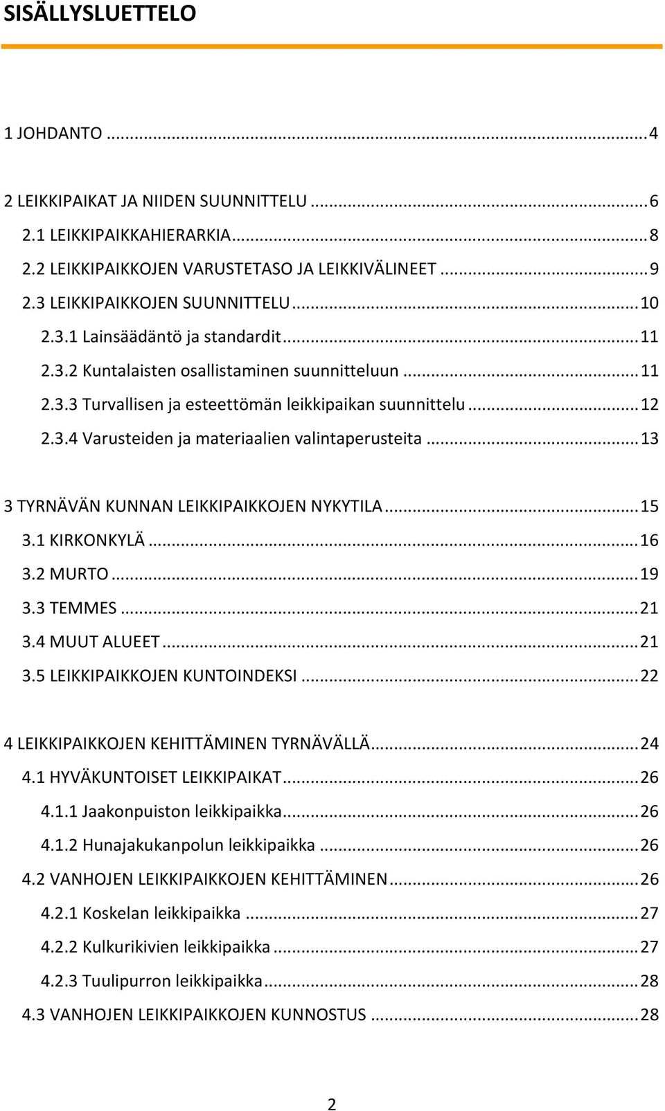 ..13 3 TYRNÄVÄN KUNNAN LEIKKIPAIKKOJEN NYKYTILA...15 3.1 KIRKONKYLÄ...16 3.2 MURTO...19 3.3 TEMMES...21 3.4 MUUT ALUEET...21 3.5 LEIKKIPAIKKOJEN KUNTOINDEKSI.