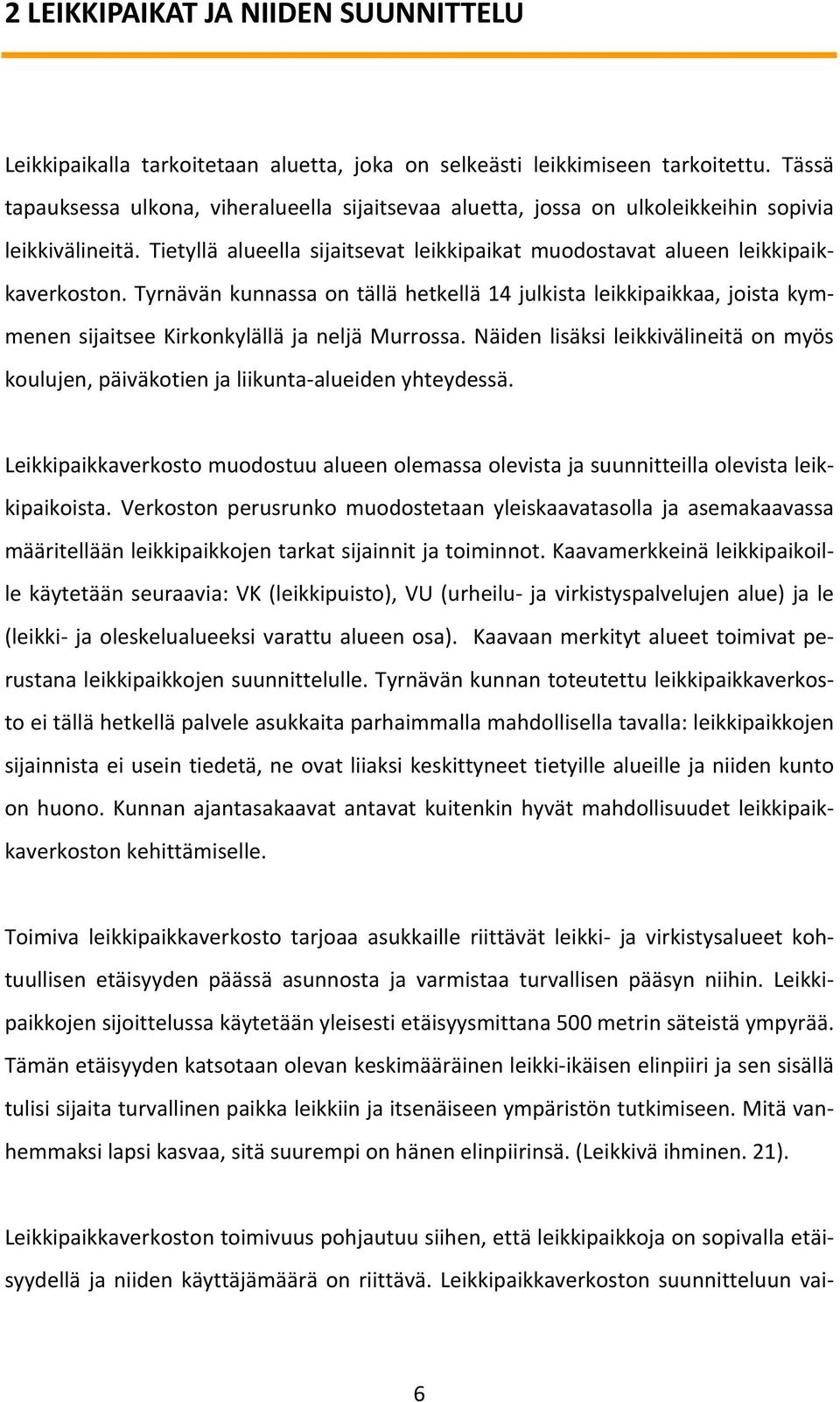 Tyrnävän kunnassa on tällä hetkellä 14 julkista leikkipaikkaa, joista kymmenen sijaitsee Kirkonkylällä ja neljä Murrossa.