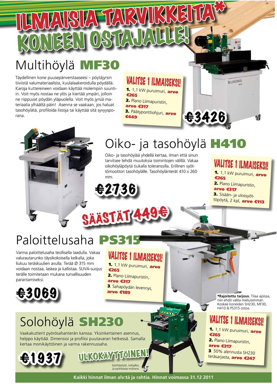 Asenna se vaakaan, jos haluat tasohöylätä, profiloida listoja tai käyttää sitä syvyysporana. VALITSE 1 ILMAISEKSI! 1. 1,1 kw puruimuri, arvo 265 2. Plano Liimapuristin, arvo 317 3.
