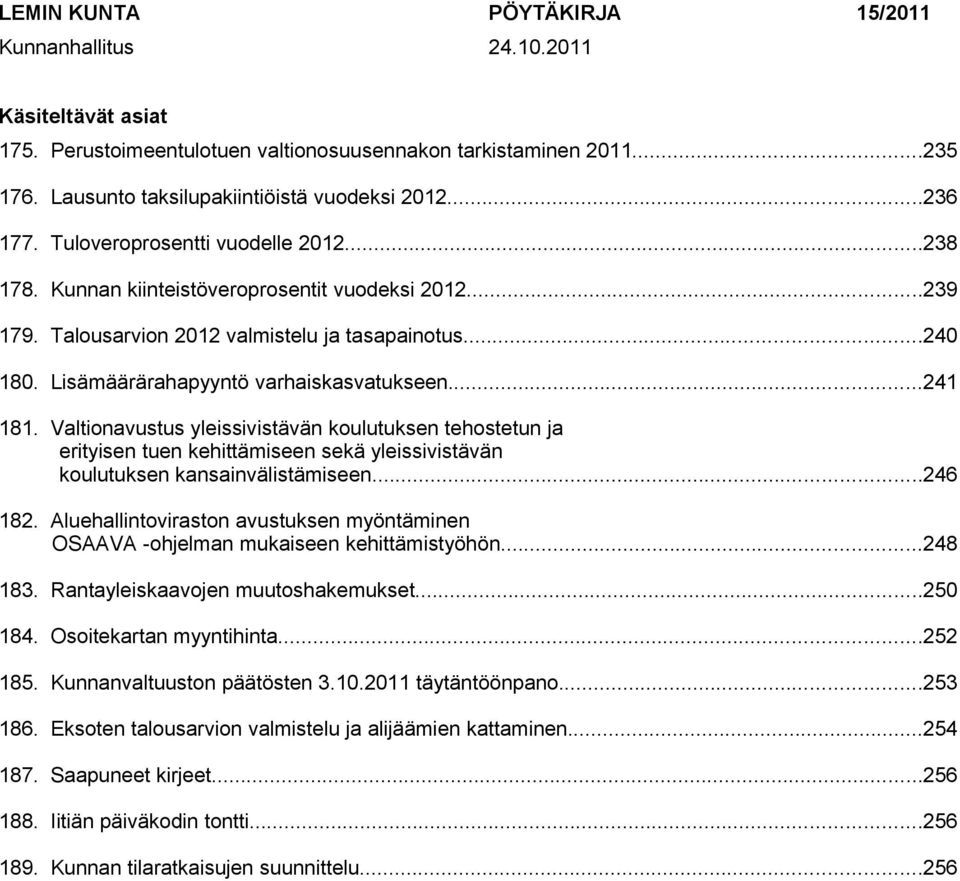 ..241 181. Valtionavustus yleissivistävän koulutuksen tehostetun ja erityisen tuen kehittämiseen sekä yleissivistävän koulutuksen kansainvälistämiseen...246 182.