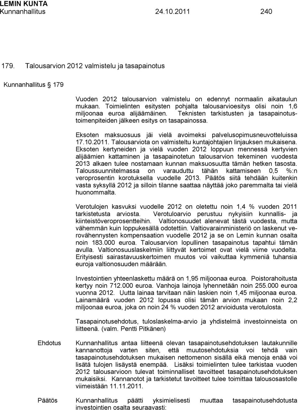 Eksoten maksuosuus jäi vielä avoimeksi palvelusopimusneuvotteluissa 17.10.2011. Talousarviota on valmisteltu kuntajohtajien linjauksen mukaisena.
