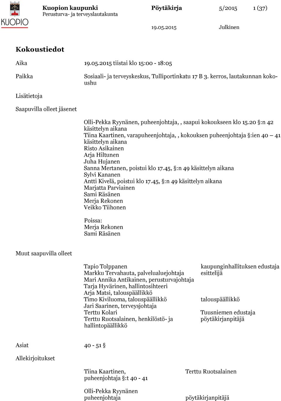 20 :n 42 käsittelyn aikana Tiina Kaartinen, varapuheenjohtaja,, kokouksen puheenjohtaja :ien 40 41 käsittelyn aikana Risto Asikainen Arja Hiltunen Juha Hujanen Sanna Mertanen, poistui klo 17.
