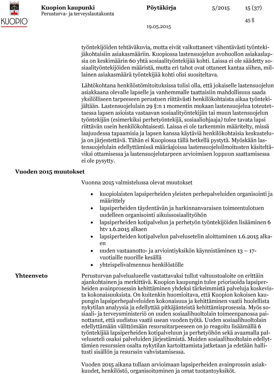 Laissa ei ole säädetty sosiaalityöntekijöiden määristä, mutta eri tahot ovat ottaneet kantaa siihen, millainen asiakasmäärä työntekijää kohti olisi suositeltava.