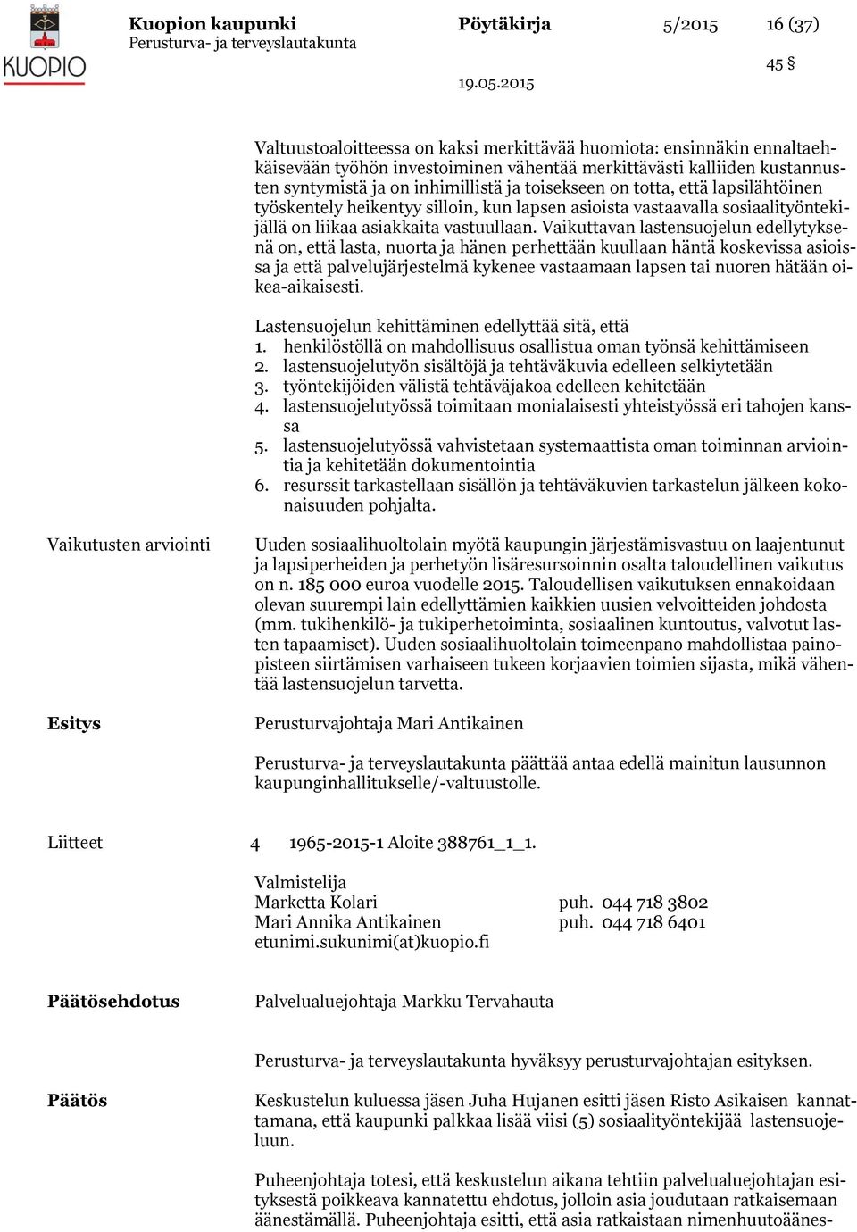Vaikuttavan lastensuojelun edellytyksenä on, että lasta, nuorta ja hänen perhettään kuullaan häntä koskevissa asioissa ja että palvelujärjestelmä kykenee vastaamaan lapsen tai nuoren hätään