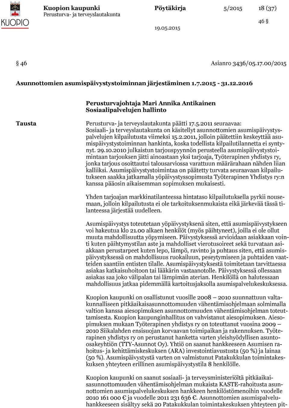2011 seuraavaa: Sosiaali- ja terveyslautakunta on käsitellyt asunnottomien asumispäivystyspalvelujen kilpailutusta viimeksi 15.2.2011, jolloin päätettiin keskeyttää asumispäivystystoiminnan hankinta, koska todellista kilpailutilannetta ei syntynyt.