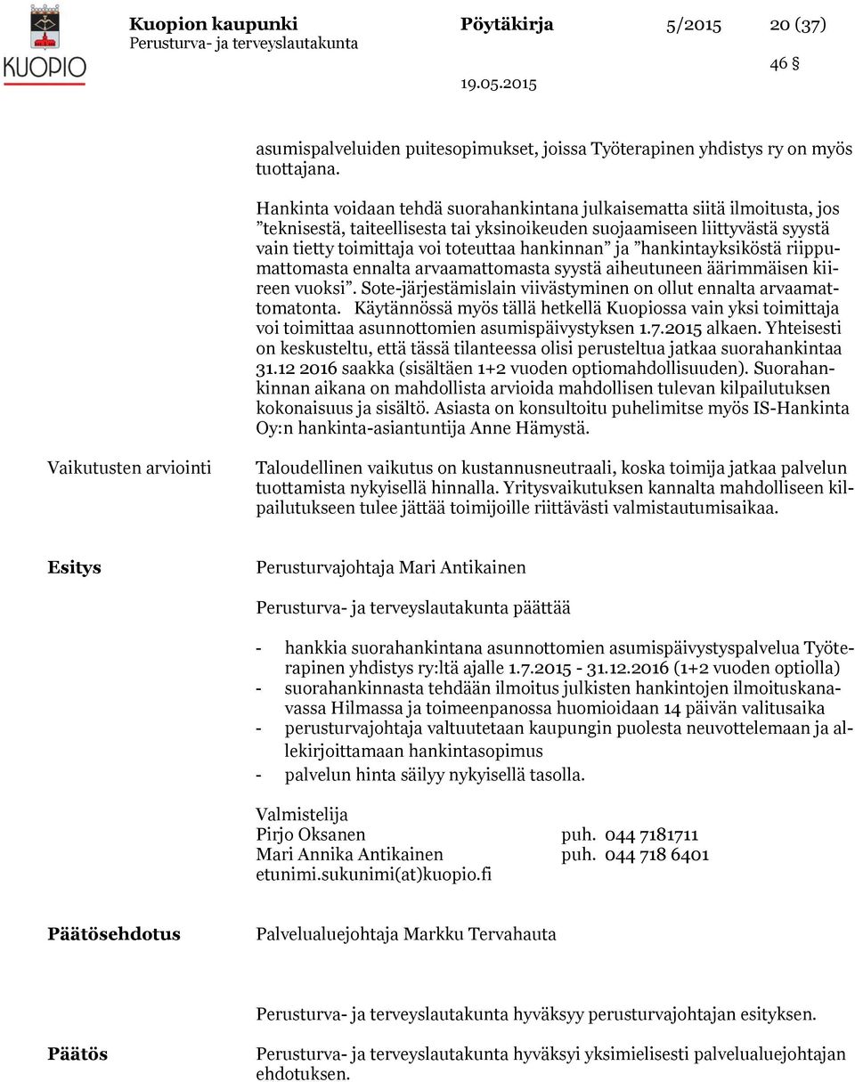 ja hankintayksiköstä riippumattomasta ennalta arvaamattomasta syystä aiheutuneen äärimmäisen kiireen vuoksi. Sote-järjestämislain viivästyminen on ollut ennalta arvaamattomatonta.