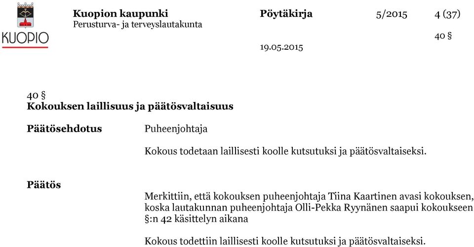 Päätös Merkittiin, että kokouksen puheenjohtaja Tiina Kaartinen avasi kokouksen, koska lautakunnan