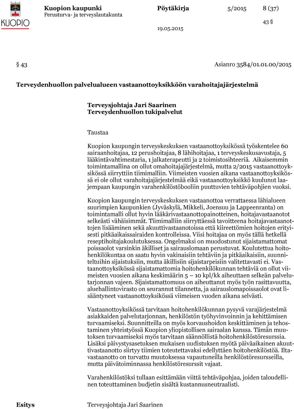 01.00/2015 Terveydenhuollon palvelualueen vastaanottoyksikköön varahoitajajärjestelmä Terveysjohtaja Jari Saarinen Terveydenhuollon tukipalvelut Taustaa Kuopion kaupungin terveyskeskuksen