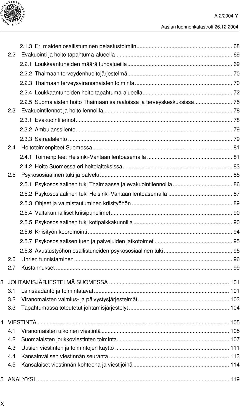 3 Evakuointilennot ja hoito lennoilla... 78 2.3.1 Evakuointilennot... 78 2.3.2 Ambulanssilento... 79 2.3.3 Sairaalalento... 79 2.4 Hoitotoimenpiteet Suomessa... 81 2.4.1 Toimenpiteet Helsinki-Vantaan lentoasemalla.