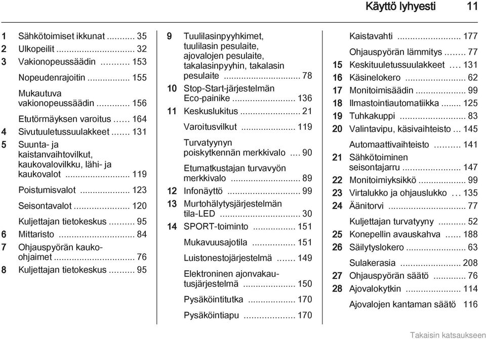 .. 95 6 Mittaristo... 84 7 Ohjauspyörän kaukoohjaimet... 76 8 Kuljettajan tietokeskus... 95 9 Tuulilasinpyyhkimet, tuulilasin pesulaite, ajovalojen pesulaite, takalasinpyyhin, takalasin pesulaite.