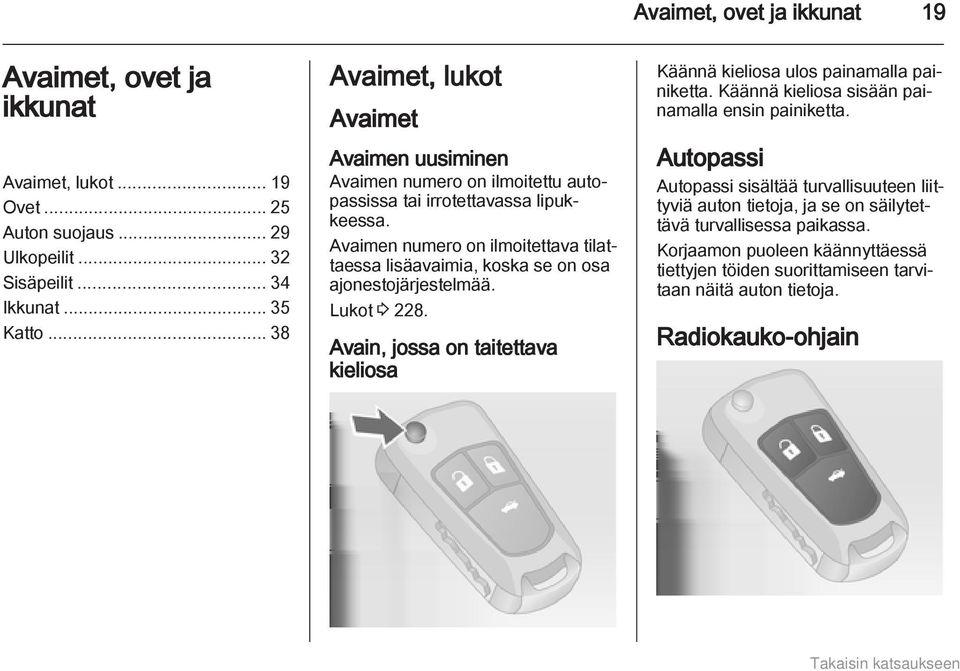 Avaimen numero on ilmoitettava tilattaessa lisäavaimia, koska se on osa ajonestojärjestelmää. Lukot 3 228. Avain, jossa on taitettava kieliosa Käännä kieliosa ulos painamalla painiketta.