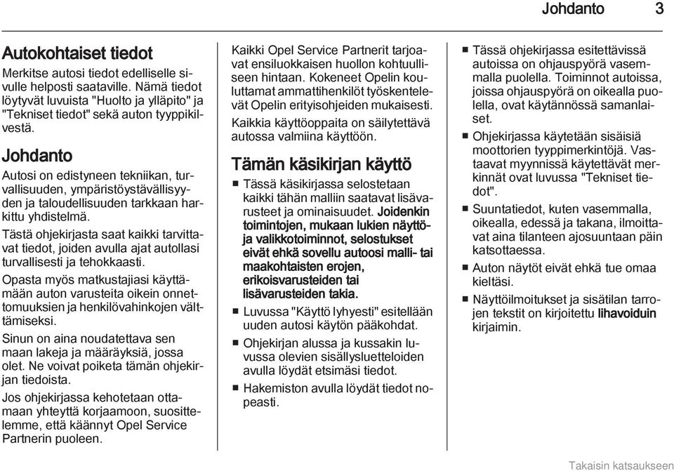 Tästä ohjekirjasta saat kaikki tarvittavat tiedot, joiden avulla ajat autollasi turvallisesti ja tehokkaasti.