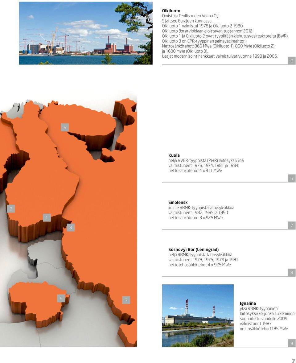 Nettosähkötehot: 860 MWe (Olkiluoto 1), 860 MWe (Olkiluoto 2) ja 1600 MWe (Olkiluoto 3). Laajat modernisointihankkeet valmistuivat vuonna 1998 ja 2006.