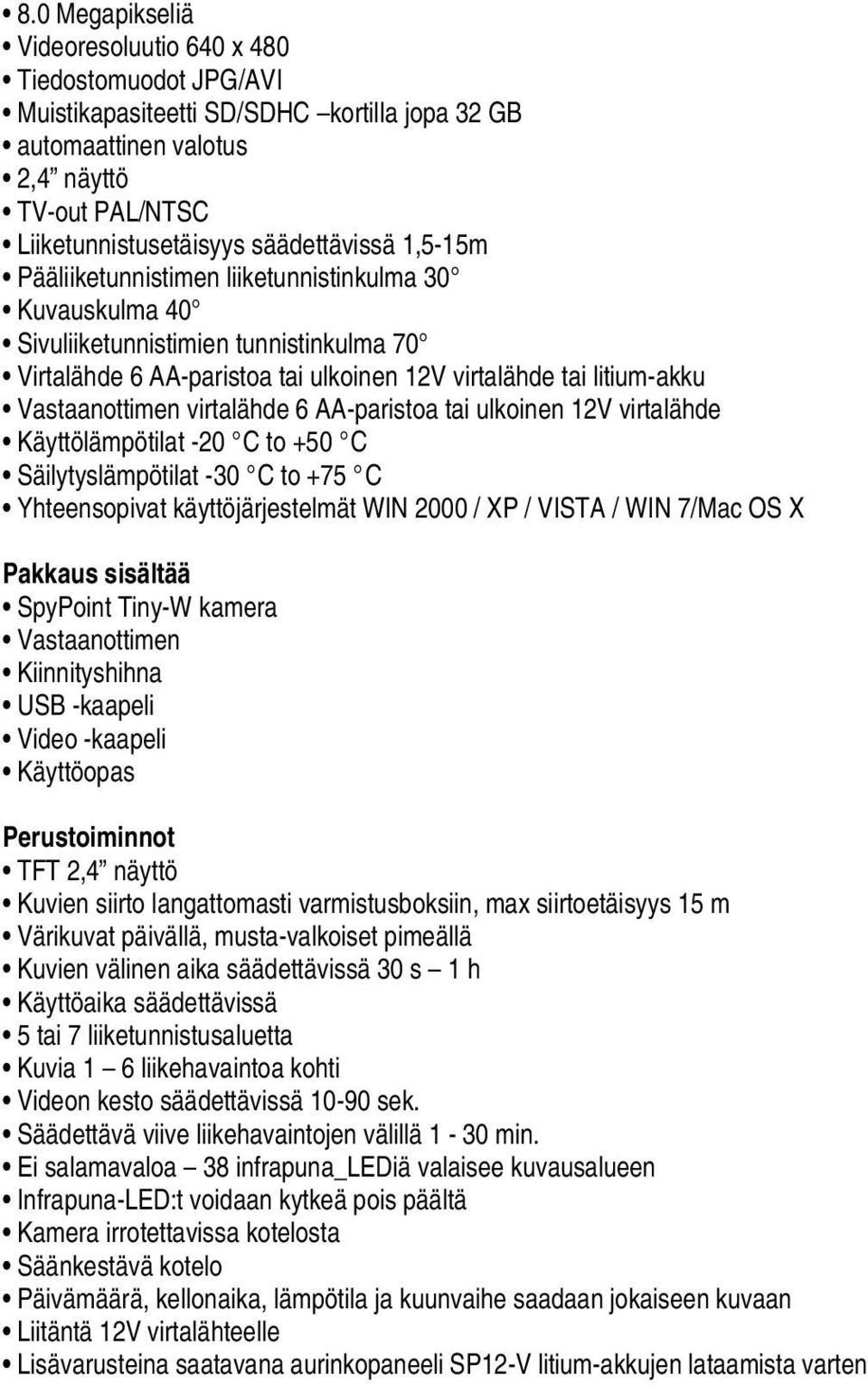 virtalähde 6 AA-paristoa tai ulkoinen 12V virtalähde Käyttölämpötilat -20 C to +50 C Säilytyslämpötilat -30 C to +75 C Yhteensopivat käyttöjärjestelmät WIN 2000 / XP / VISTA / WIN 7/Mac OS X English