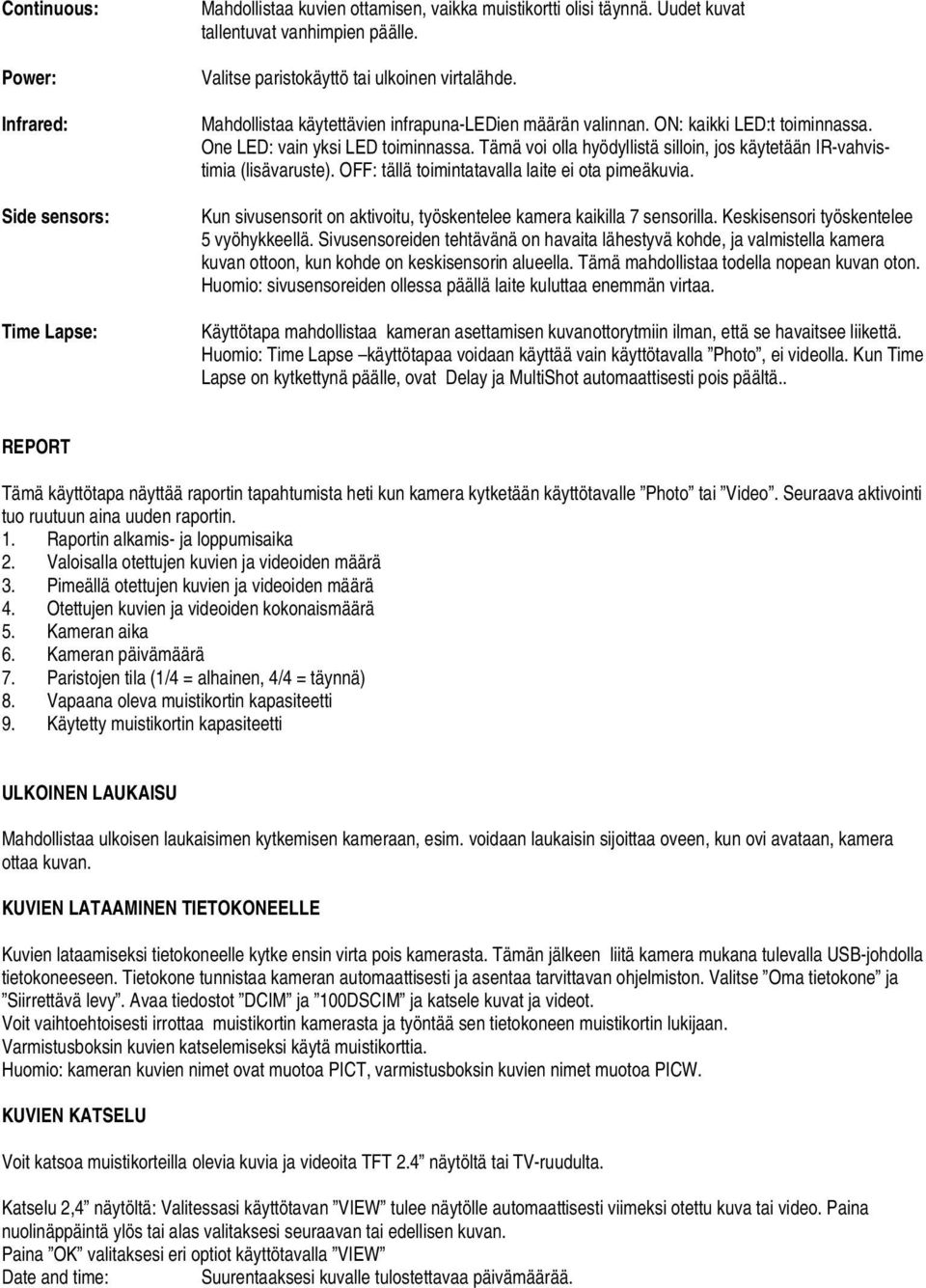 Tämä voi olla hyödyllistä silloin, jos käytetään IR-vahvistimia (lisävaruste). OFF: tällä toimintatavalla laite ei ota pimeäkuvia.