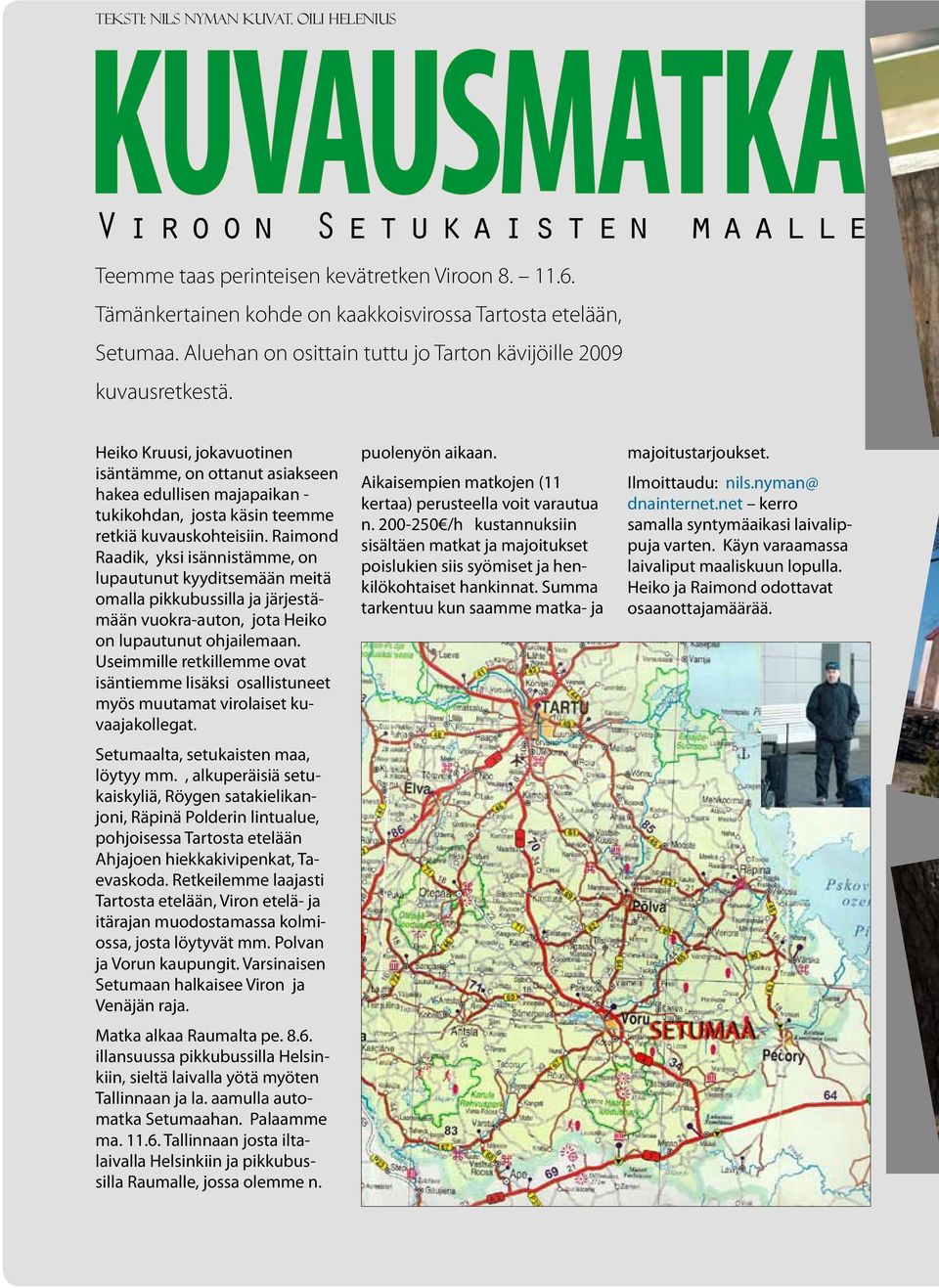 Heiko Kruusi, jokavuotinen isäntämme, on ottanut asiakseen hakea edullisen majapaikan - tukikohdan, josta käsin teemme retkiä kuvauskohteisiin.