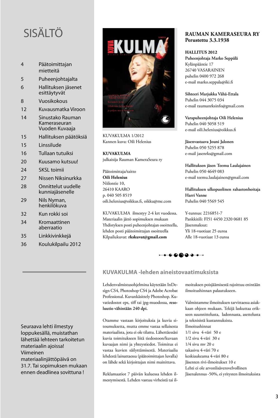 24 SKSL toimii 27 Nissen Niksinurkka 28 Onnittelut uudelle kunniajäsenelle 29 Nils Nyman, henkilökuva 32 Kun rokki soi 34 Kromaattinen aberraatio 35 Linkkivinkkejä 36 Koulukilpailu 2012 Rauman