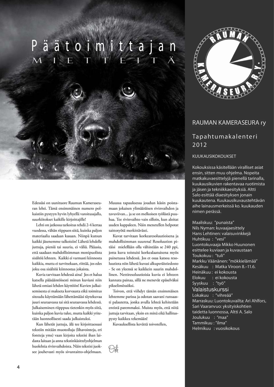 Lähetä lehdelle juttuja, pieniä tai suuria, ei väliä. Pääasia, että saadaan mahdollisimman monipuolista sisältöä lehteen.