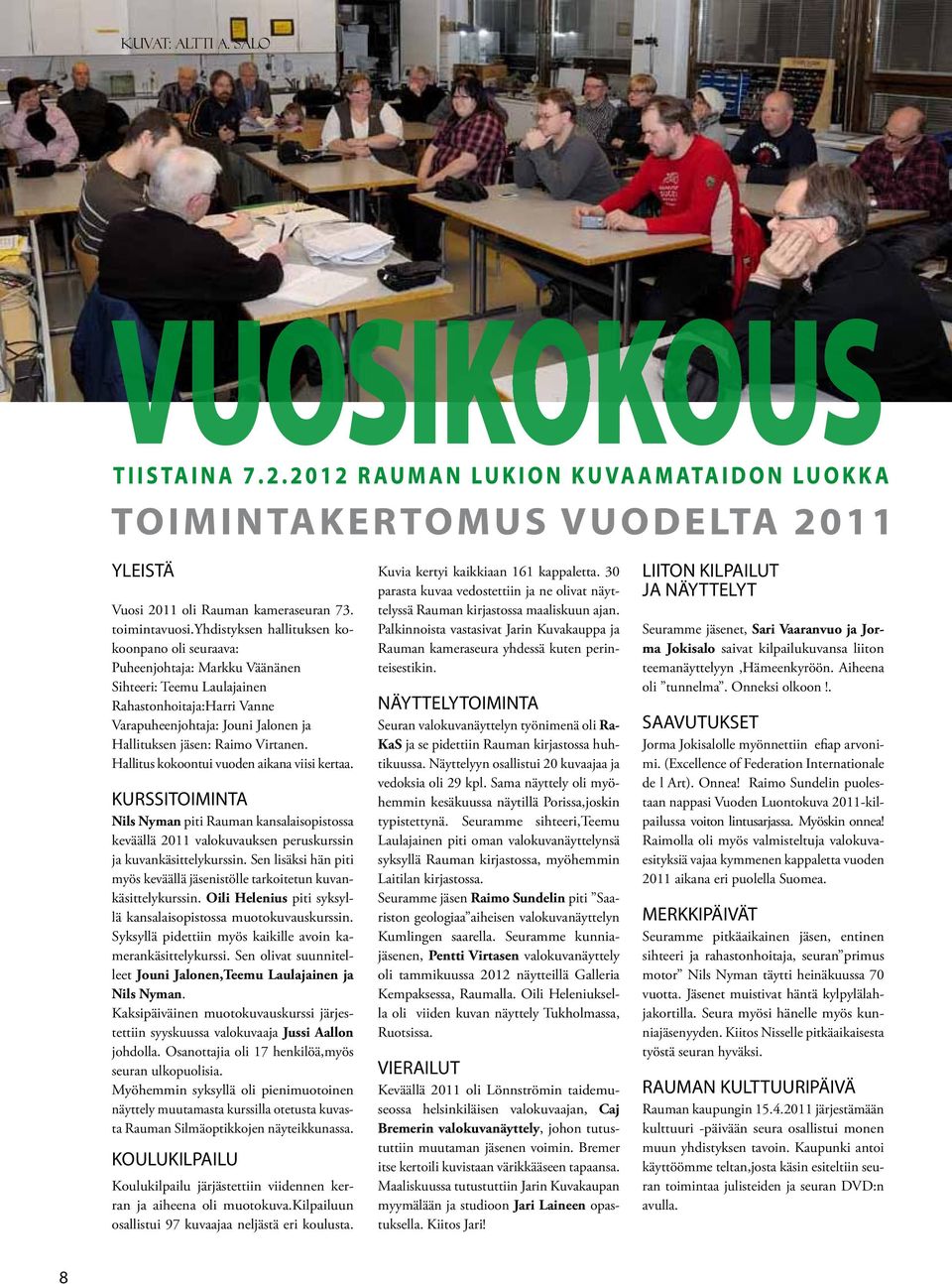 Virtanen. Hallitus kokoontui vuoden aikana viisi kertaa. KURSSITOIMINTA Nils Nyman piti Rauman kansalaisopistossa keväällä 2011 valokuvauksen peruskurssin ja kuvankäsittelykurssin.